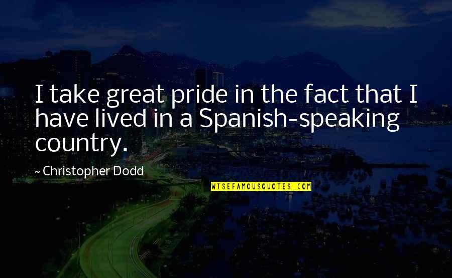 Pride In Your Country Quotes By Christopher Dodd: I take great pride in the fact that