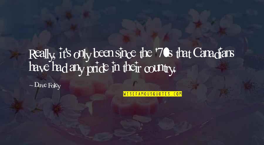 Pride In Your Country Quotes By Dave Foley: Really, it's only been since the '70s that