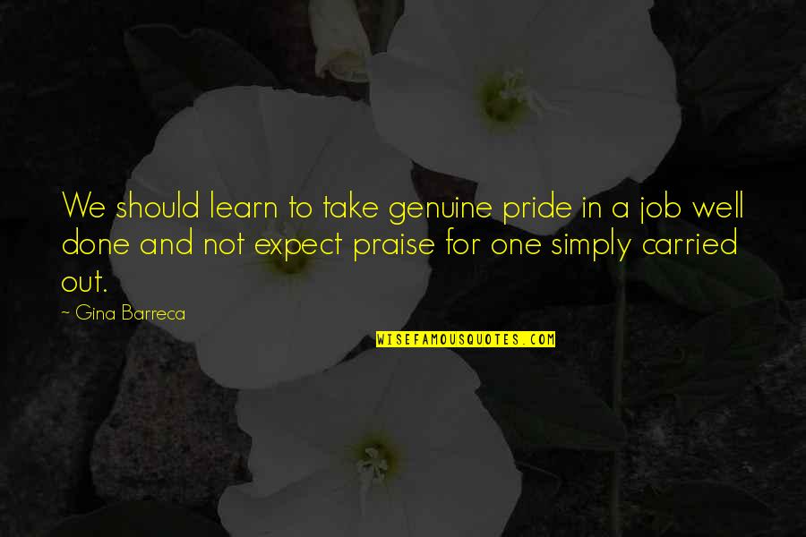 Pride In Your Job Quotes By Gina Barreca: We should learn to take genuine pride in