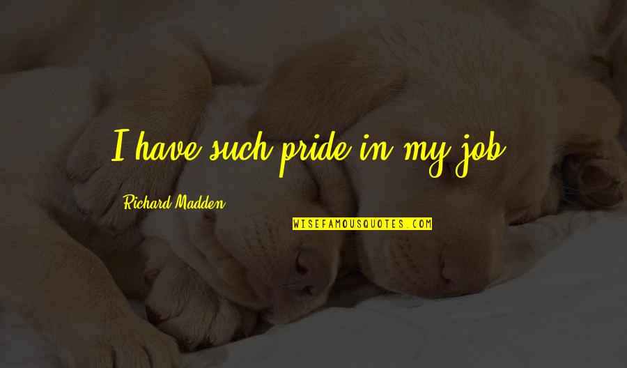 Pride In Your Job Quotes By Richard Madden: I have such pride in my job.