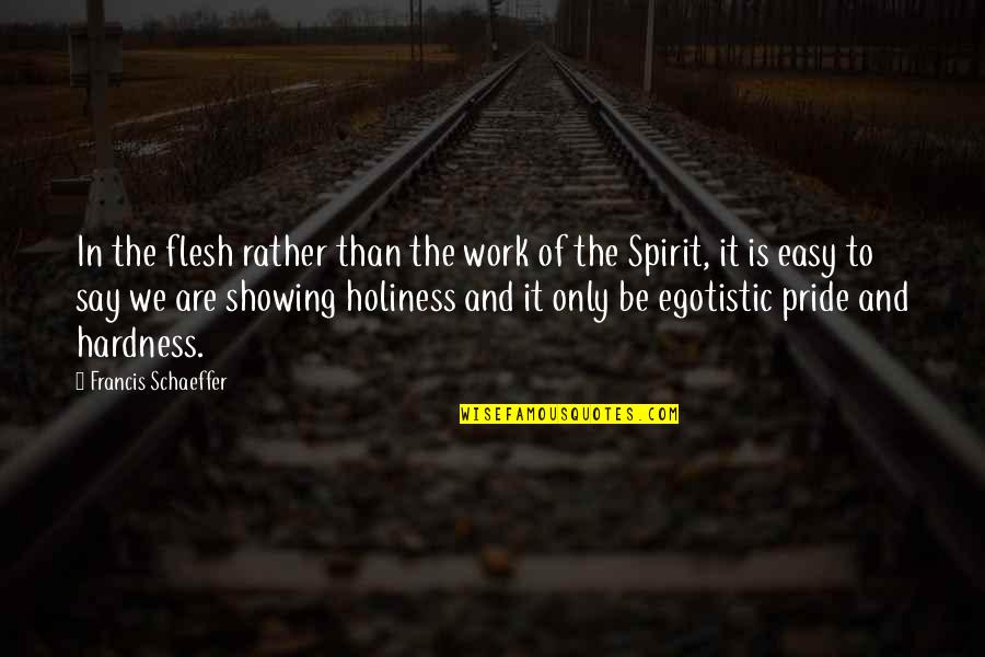 Pride In Your Work Quotes By Francis Schaeffer: In the flesh rather than the work of