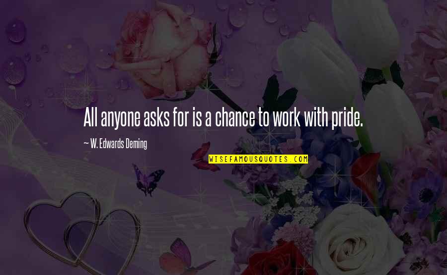 Pride In Your Work Quotes By W. Edwards Deming: All anyone asks for is a chance to