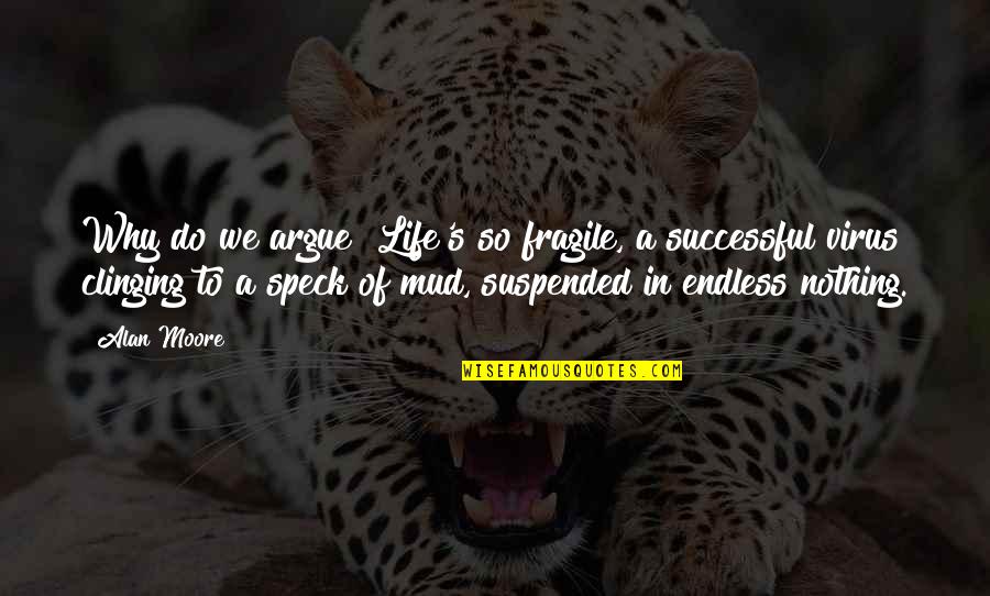 Pride In Your Workplace Quotes By Alan Moore: Why do we argue? Life's so fragile, a