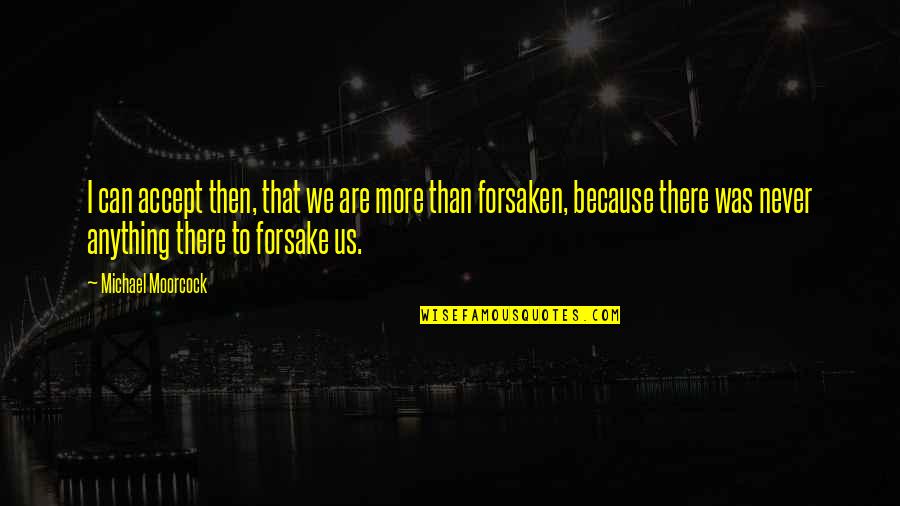 Pride In Your Workplace Quotes By Michael Moorcock: I can accept then, that we are more