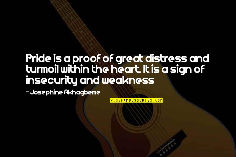 Pride Is A Weakness Quotes By Josephine Akhagbeme: Pride is a proof of great distress and Pride Is A Weakness Quotes By Josephine Akhagbeme: Pride is a proof of great distress and