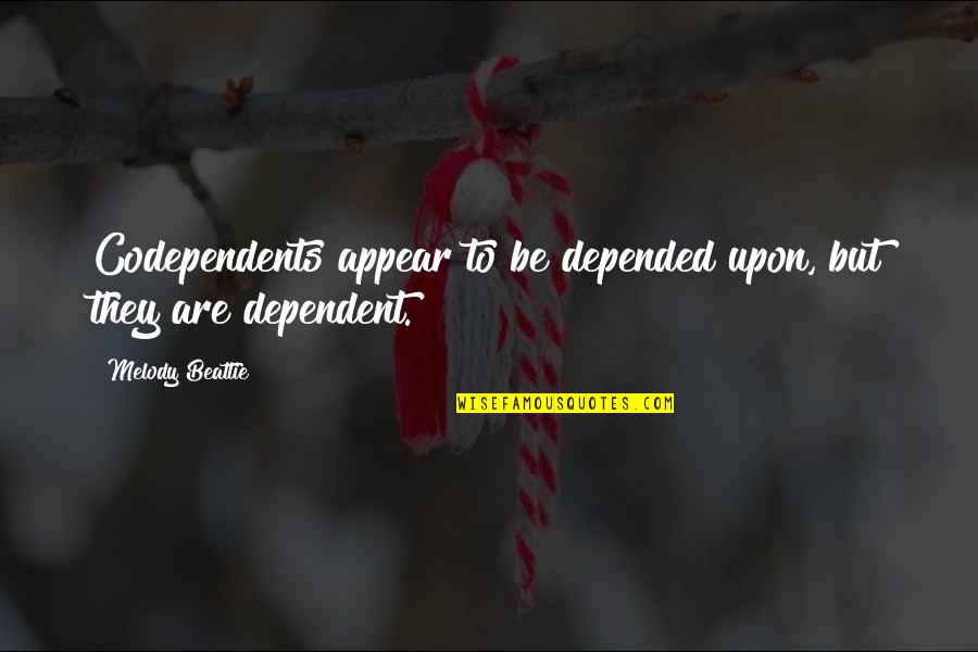 Pride Joy Quotes By Melody Beattie: Codependents appear to be depended upon, but they Pride Joy Quotes By Melody Beattie: Codependents appear to be depended upon, but they