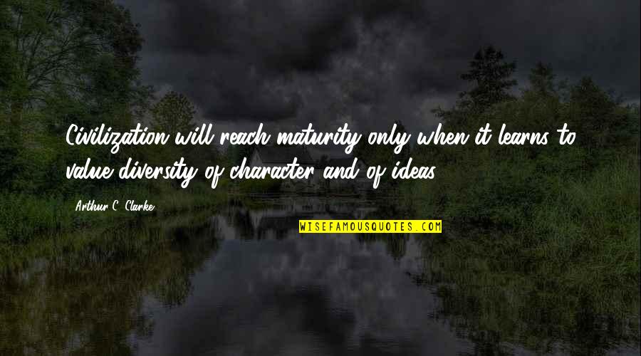 Pride Kills Love Quotes By Arthur C. Clarke: Civilization will reach maturity only when it learns