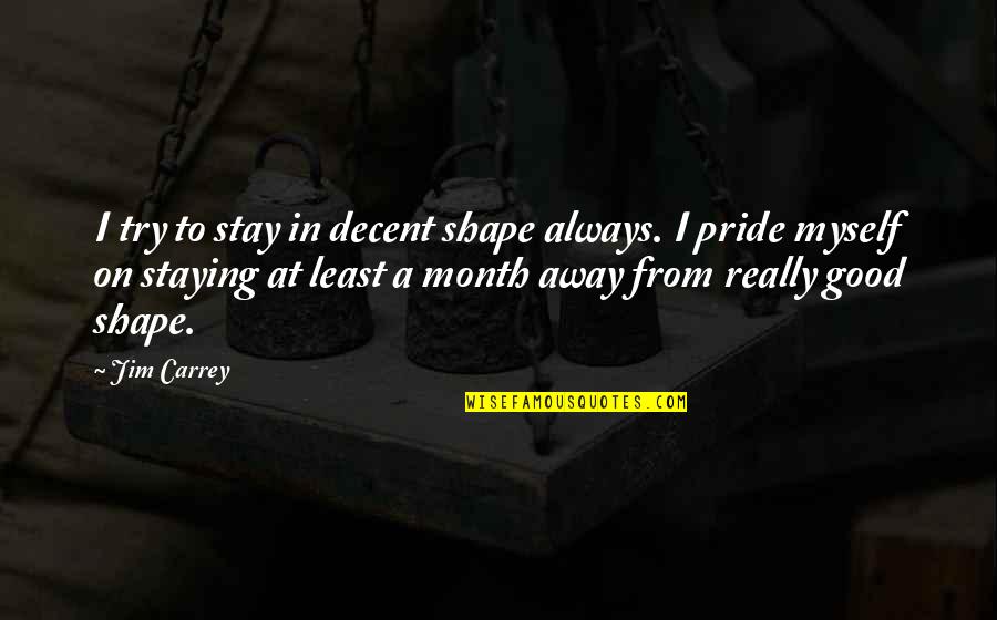 Pride Month Quotes By Jim Carrey: I try to stay in decent shape always. Pride Month Quotes By Jim Carrey: I try to stay in decent shape always.