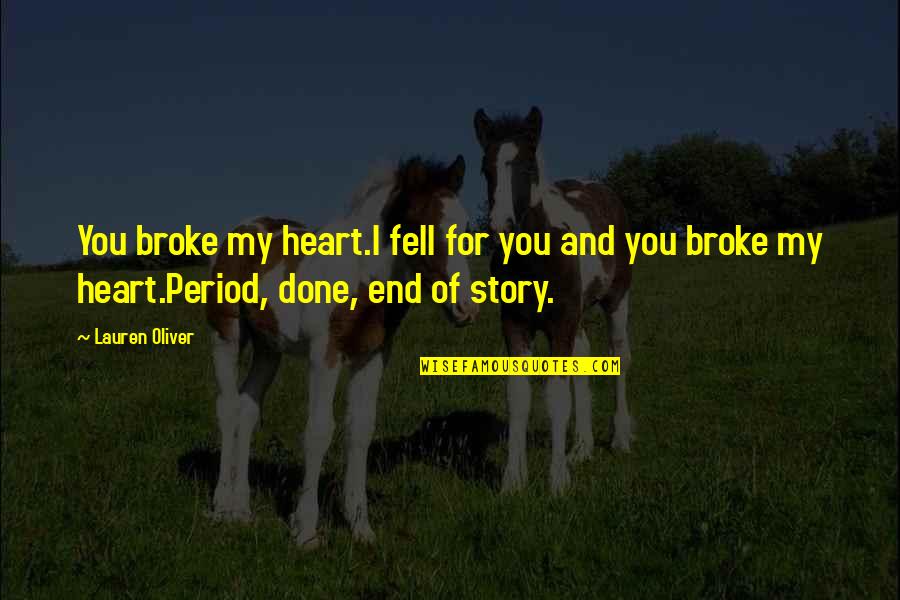Pride Month Supporters Quotes By Lauren Oliver: You broke my heart.I fell for you and Pride Month Supporters Quotes By Lauren Oliver: You broke my heart.I fell for you and