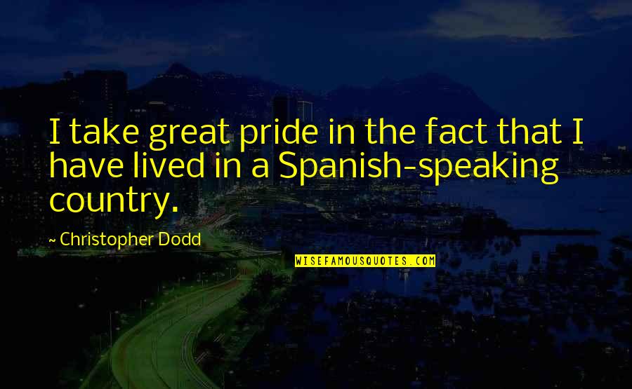 Pride Of Country Quotes By Christopher Dodd: I take great pride in the fact that