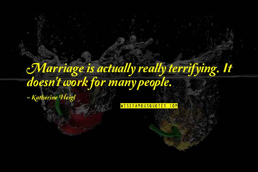 Pride Of Culture Quotes By Katherine Heigl: Marriage is actually really terrifying. It doesn't work Pride Of Culture Quotes By Katherine Heigl: Marriage is actually really terrifying. It doesn't work