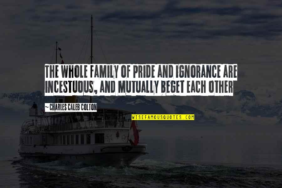 Pride Of Family Quotes By Charles Caleb Colton: The whole family of pride and ignorance are