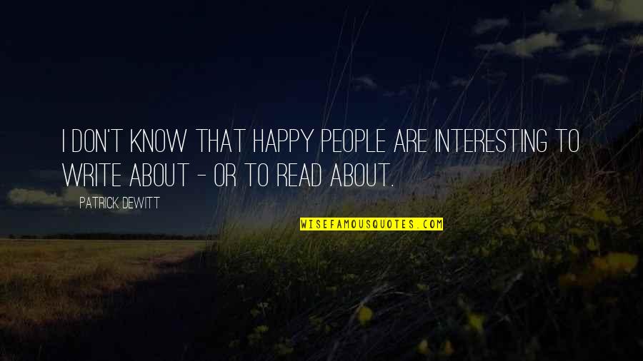 Pride Of Lion Quotes By Patrick DeWitt: I don't know that happy people are interesting