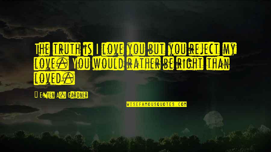 Pride Of Love Quotes By E'yen A. Gardner: The truth is I love you but you