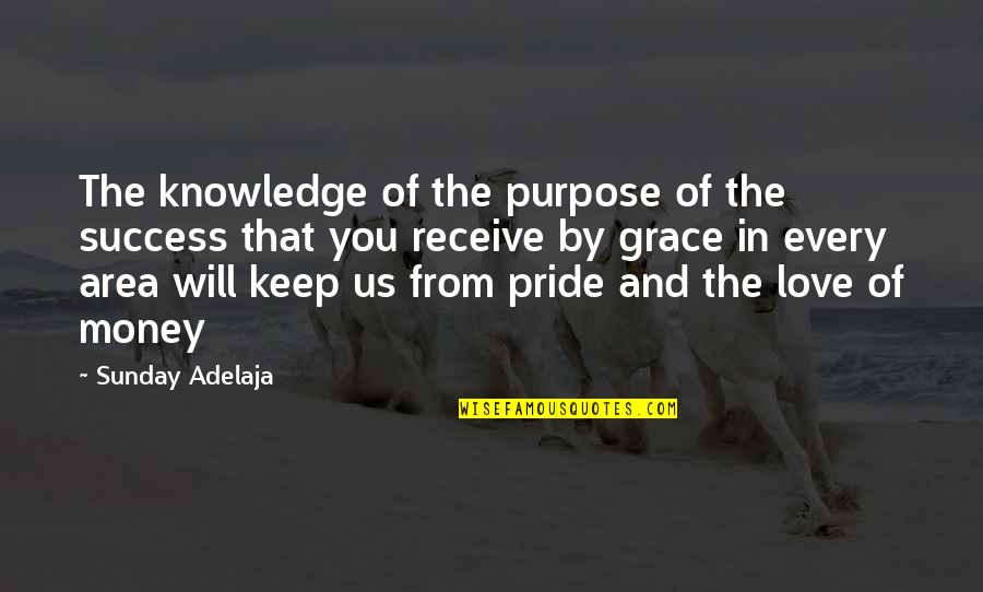 Pride Of Love Quotes By Sunday Adelaja: The knowledge of the purpose of the success