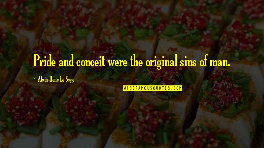 Pride Of Man Quotes By Alain-Rene Le Sage: Pride and conceit were the original sins of Pride Of Man Quotes By Alain-Rene Le Sage: Pride and conceit were the original sins of