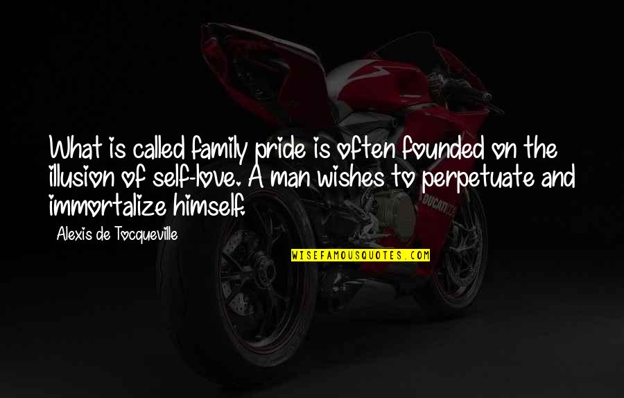Pride Of Man Quotes By Alexis De Tocqueville: What is called family pride is often founded Pride Of Man Quotes By Alexis De Tocqueville: What is called family pride is often founded
