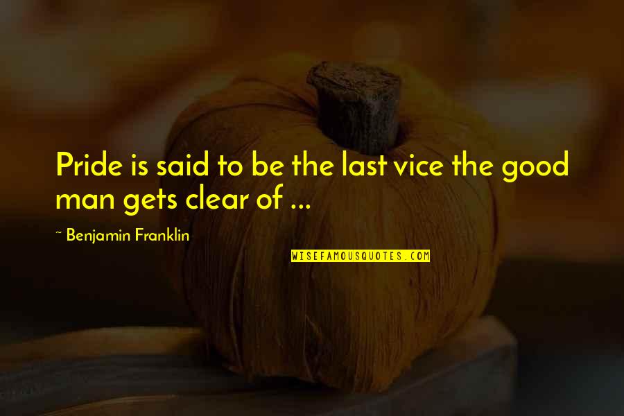 Pride Of Man Quotes By Benjamin Franklin: Pride is said to be the last vice Pride Of Man Quotes By Benjamin Franklin: Pride is said to be the last vice
