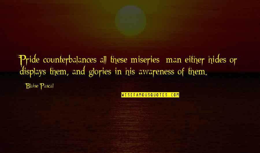 Pride Of Man Quotes By Blaise Pascal: Pride counterbalances all these miseries; man either hides