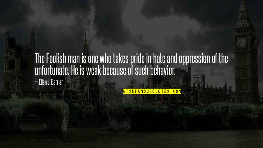 Pride Of Man Quotes By Ellen J. Barrier: The Foolish man is one who takes pride Pride Of Man Quotes By Ellen J. Barrier: The Foolish man is one who takes pride