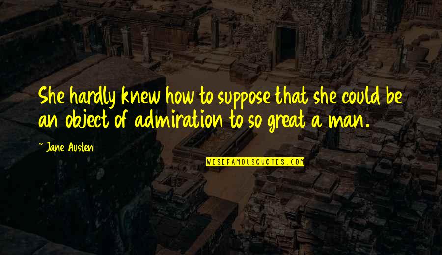 Pride Of Man Quotes By Jane Austen: She hardly knew how to suppose that she Pride Of Man Quotes By Jane Austen: She hardly knew how to suppose that she