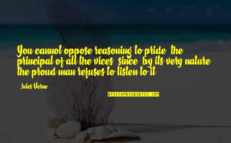 Pride Of Man Quotes By Jules Verne: You cannot oppose reasoning to pride, the principal Pride Of Man Quotes By Jules Verne: You cannot oppose reasoning to pride, the principal