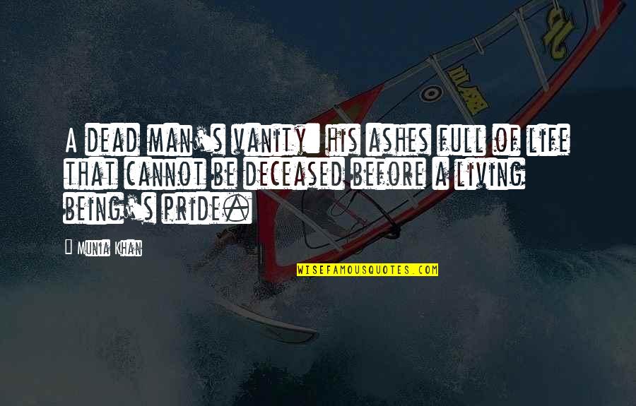Pride Of Man Quotes By Munia Khan: A dead man's vanity: his ashes full of