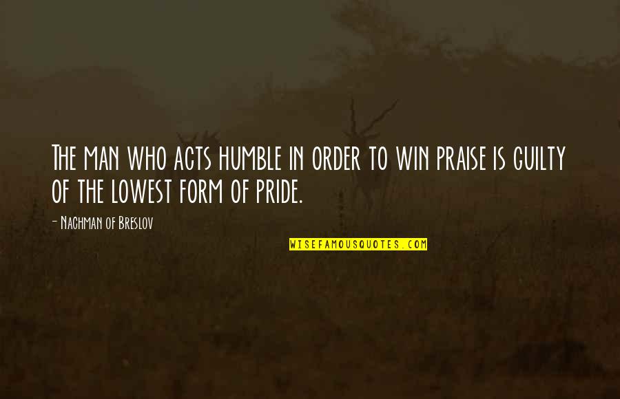 Pride Of Man Quotes By Nachman Of Breslov: The man who acts humble in order to