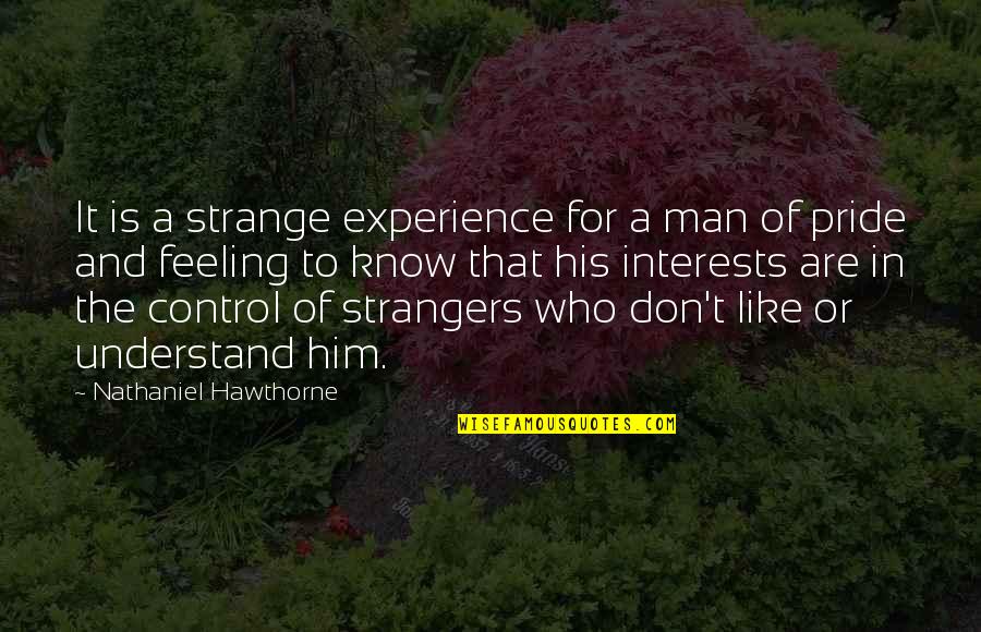 Pride Of Man Quotes By Nathaniel Hawthorne: It is a strange experience for a man