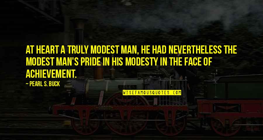 Pride Of Man Quotes By Pearl S. Buck: At heart a truly modest man, he had