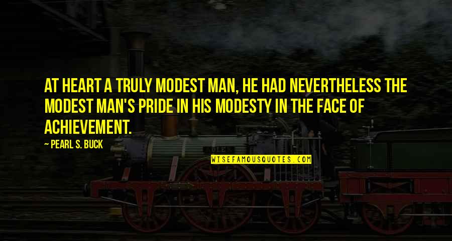 Pride Of Man Quotes By Pearl S. Buck: At heart a truly modest man, he had Pride Of Man Quotes By Pearl S. Buck: At heart a truly modest man, he had
