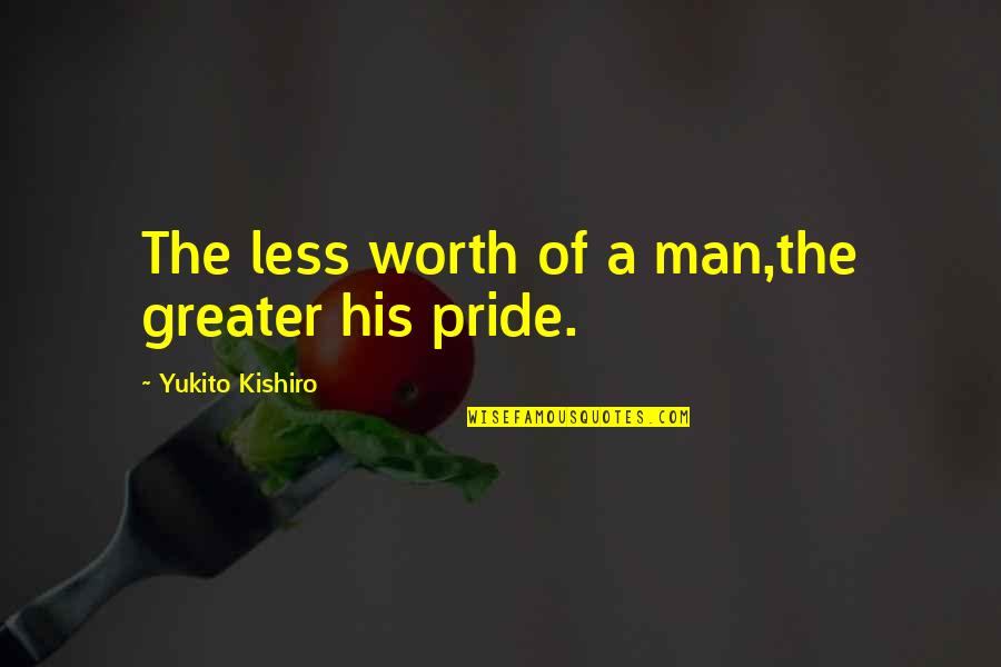 Pride Of Man Quotes By Yukito Kishiro: The less worth of a man,the greater his Pride Of Man Quotes By Yukito Kishiro: The less worth of a man,the greater his