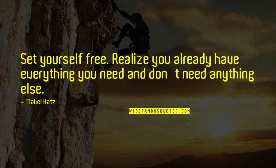 Pride Of Workmanship Quotes By Mabel Katz: Set yourself free. Realize you already have everything