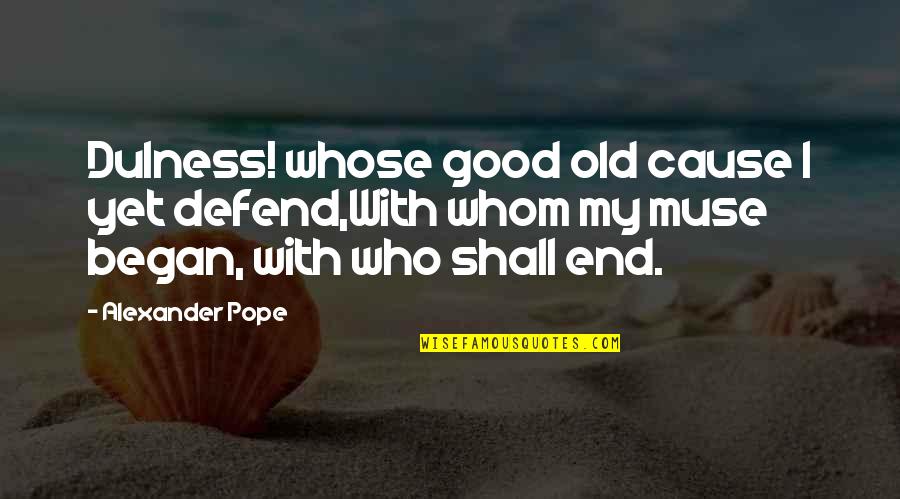 Pride Prejudice Quote Quotes By Alexander Pope: Dulness! whose good old cause I yet defend,With Pride Prejudice Quote Quotes By Alexander Pope: Dulness! whose good old cause I yet defend,With