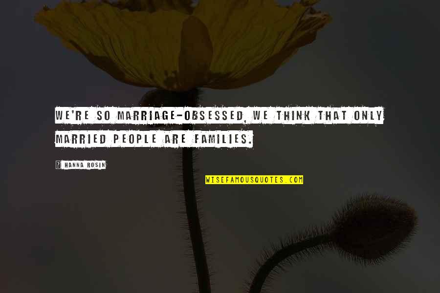 Pride Prejudice Quote Quotes By Hanna Rosin: We're so marriage-obsessed, we think that only married