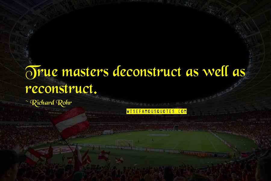 Pride Prejudice Quote Quotes By Richard Rohr: True masters deconstruct as well as reconstruct. Pride Prejudice Quote Quotes By Richard Rohr: True masters deconstruct as well as reconstruct.