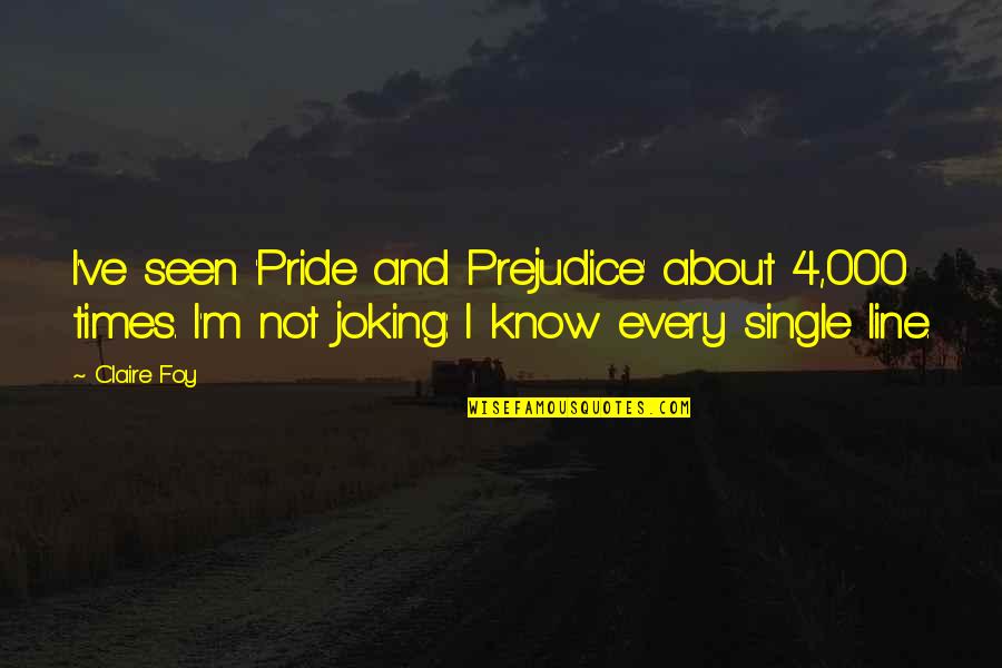 Pride Prejudice Quotes By Claire Foy: I've seen 'Pride and Prejudice' about 4,000 times. Pride Prejudice Quotes By Claire Foy: I've seen 'Pride and Prejudice' about 4,000 times.