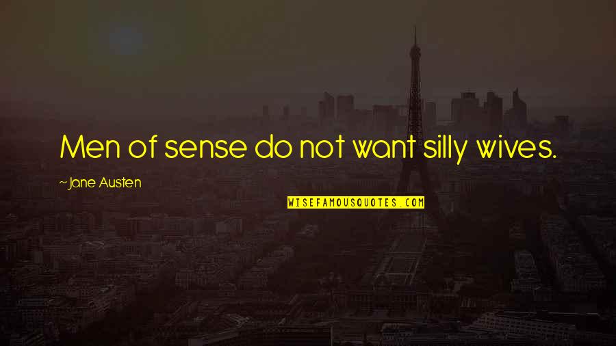 Pride Prejudice Quotes By Jane Austen: Men of sense do not want silly wives. Pride Prejudice Quotes By Jane Austen: Men of sense do not want silly wives.