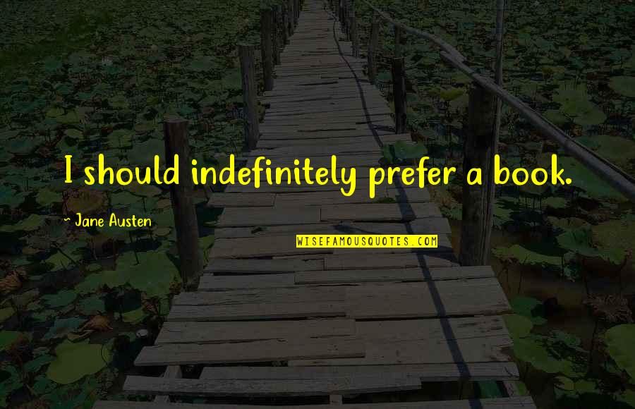 Pride Prejudice Quotes By Jane Austen: I should indefinitely prefer a book. Pride Prejudice Quotes By Jane Austen: I should indefinitely prefer a book.