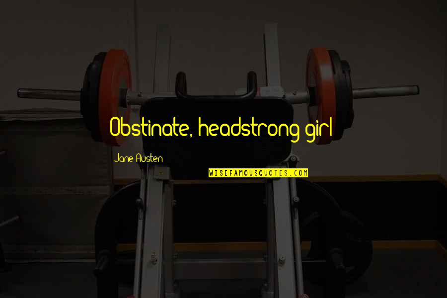 Pride Prejudice Quotes By Jane Austen: Obstinate, headstrong girl! Pride Prejudice Quotes By Jane Austen: Obstinate, headstrong girl!