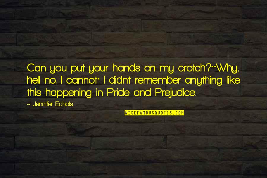 Pride Prejudice Quotes By Jennifer Echols: Can you put your hands on my crotch?""Why, Pride Prejudice Quotes By Jennifer Echols: Can you put your hands on my crotch?""Why,
