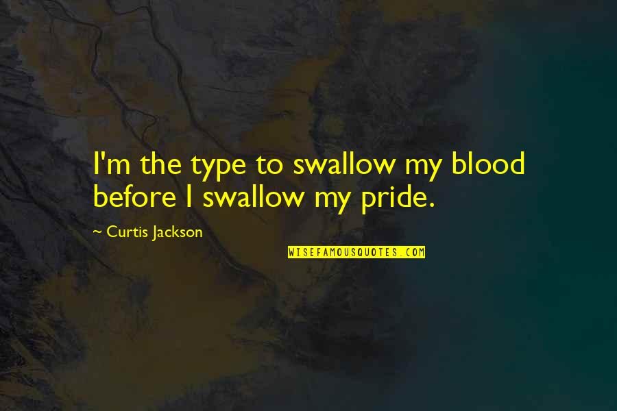 Pride Swallow Quotes By Curtis Jackson: I'm the type to swallow my blood before