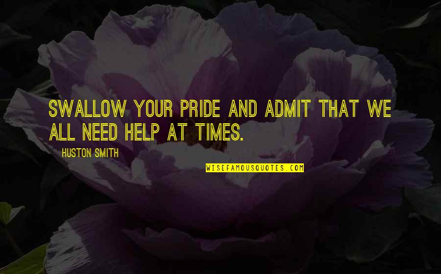 Pride Swallow Quotes By Huston Smith: Swallow your pride and admit that we all