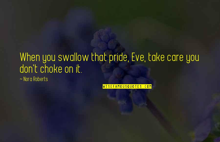 Pride Swallow Quotes By Nora Roberts: When you swallow that pride, Eve, take care