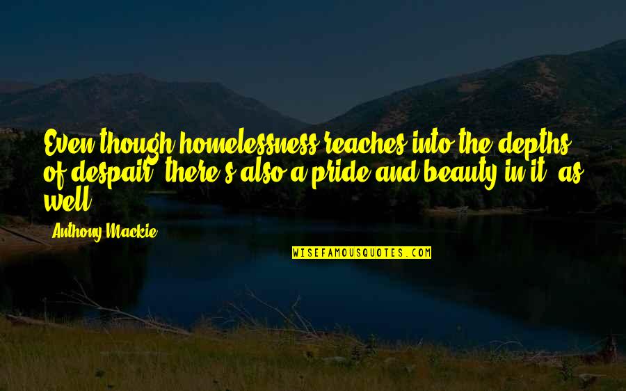 Pride The Quotes By Anthony Mackie: Even though homelessness reaches into the depths of Pride The Quotes By Anthony Mackie: Even though homelessness reaches into the depths of