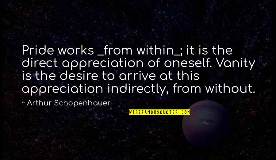 Pride The Quotes By Arthur Schopenhauer: Pride works _from within_; it is the direct