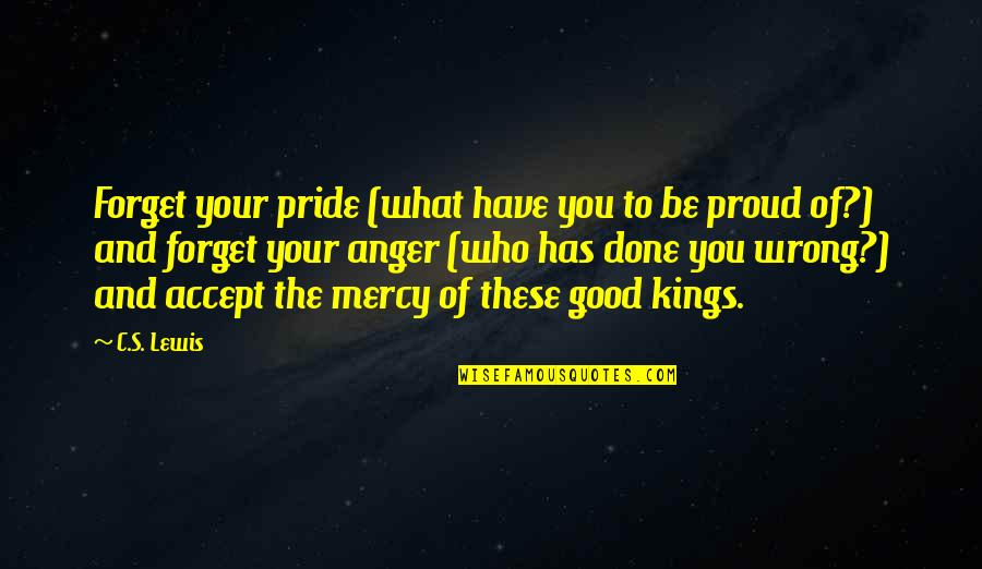 Pride The Quotes By C.S. Lewis: Forget your pride (what have you to be