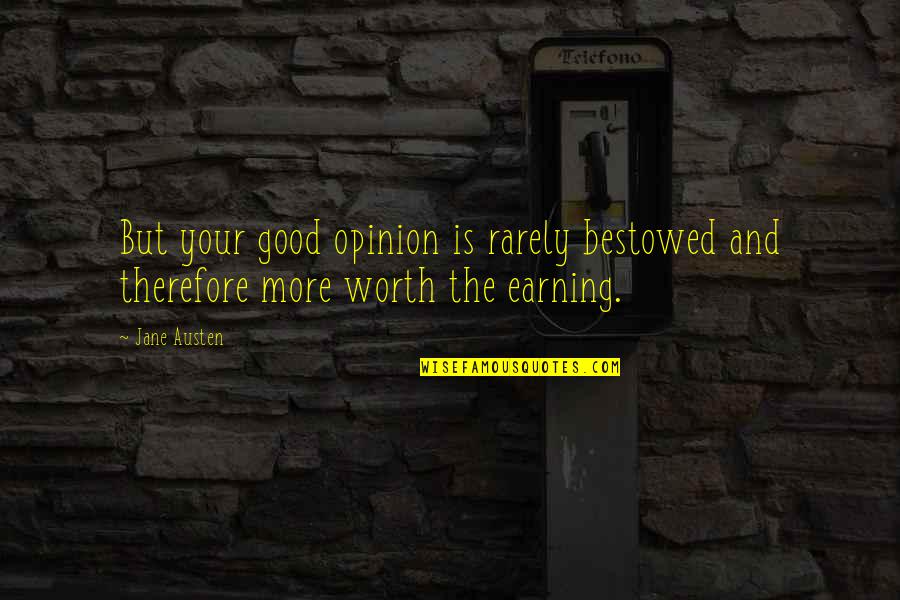 Pride The Quotes By Jane Austen: But your good opinion is rarely bestowed and