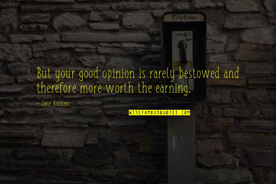 Pride The Quotes By Jane Austen: But your good opinion is rarely bestowed and