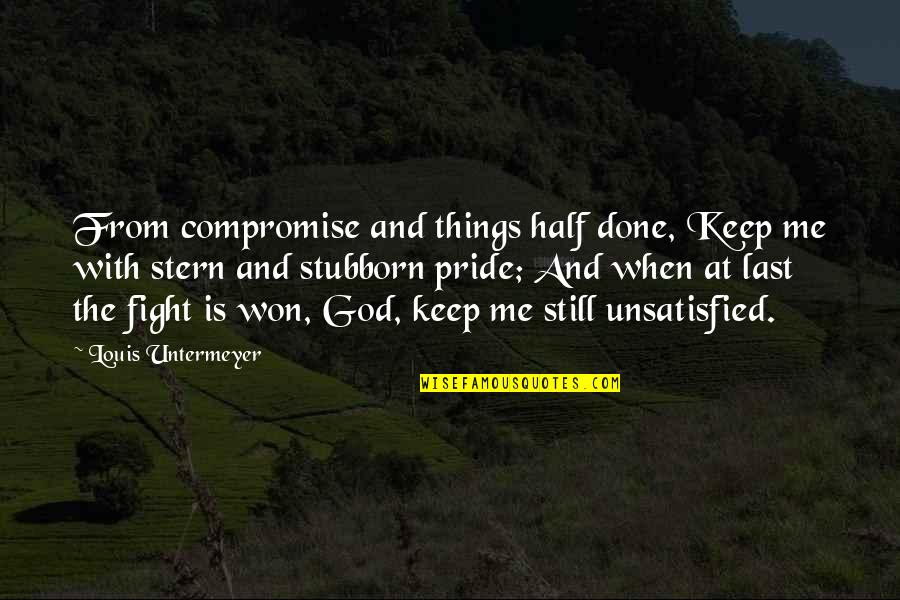 Pride The Quotes By Louis Untermeyer: From compromise and things half done, Keep me Pride The Quotes By Louis Untermeyer: From compromise and things half done, Keep me